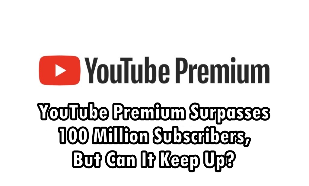 YouTube Premium Surpasses 100 Million Subscribers, But Can It Keep Up?