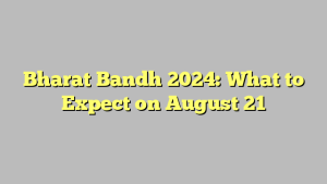 Bharat Bandh 2024: What to Expect on August 21