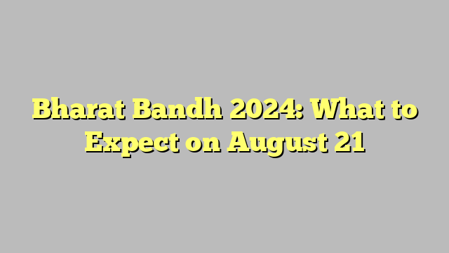 Bharat Bandh 2024: What to Expect on August 21