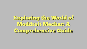 Exploring the World of Moddroit Mechat: A Comprehensive Guide